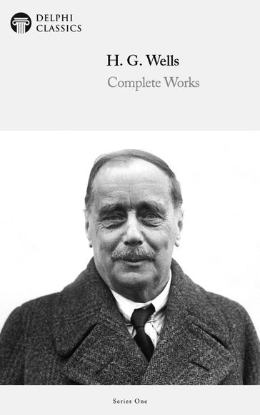 Complete Works of H. G. Wells (Delphi Classics) - Delphi Classics - H. G. Wells