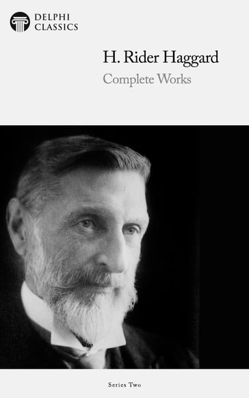 Complete Works of H. Rider Haggard (Delphi Classics) - Delphi Classics - H. Rider Haggard