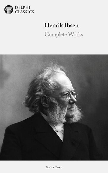 Complete Works of Henrik Ibsen (Delphi Classics) - Delphi Classics - Henrik Ibsen