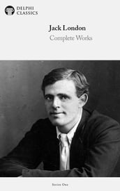 Complete Works of Jack London (Delphi Classics)