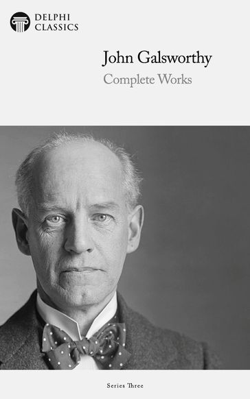 Complete Works of John Galsworthy (Delphi Classics) - Delphi Classics - John Galsworthy