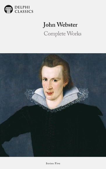 Complete Works of John Webster (Delphi Classics) - Delphi Classics - John Webster