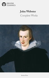 Complete Works of John Webster (Delphi Classics)