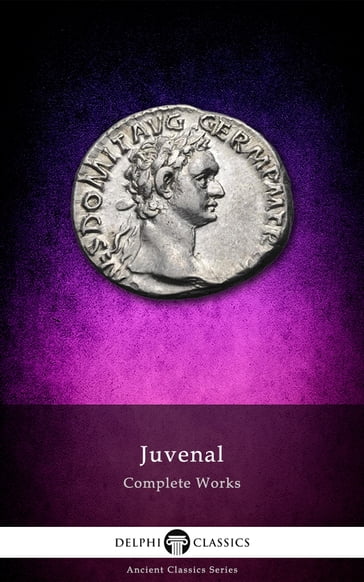 Complete Works of Juvenal (Delphi Classics) - Delphi Classics - Juvenal