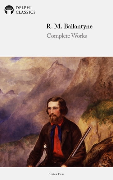 Complete Works of R. M. Ballantyne (Delphi Classics) - Delphi Classics - R. M. Ballantyne