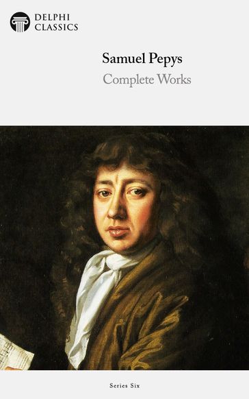 Complete Works of Samuel Pepys (Delphi Classics) - Delphi Classics - Samuel Pepys