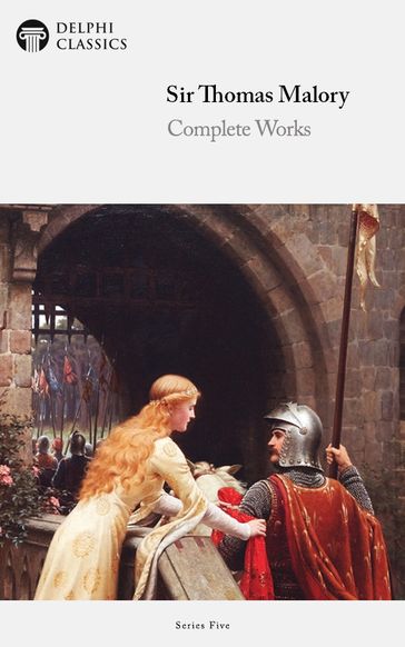 Complete Works of Sir Thomas Malory (Delphi Classics) - Delphi Classics - Sir Thomas Malory