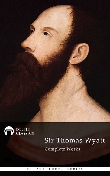 Complete Works of Sir Thomas Wyatt (Delphi Classics) - Delphi Classics - Sir Thomas Wyatt