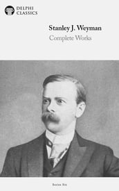 Complete Works of Stanley J. Weyman (Delphi Classics)