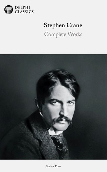 Complete Works of Stephen Crane (Delphi Classics) - Delphi Classics - Stephen Crane