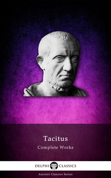 Complete Works of Tacitus (Delphi Classics) - Delphi Classics - Tacitus