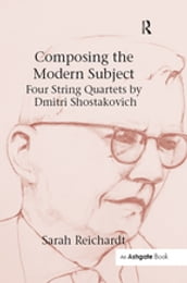 Composing the Modern Subject: Four String Quartets by Dmitri Shostakovich