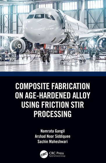 Composite Fabrication on Age-Hardened Alloy using Friction Stir Processing - Namrata Gangil - Arshad Noor Siddiquee - Sachin Maheshwari
