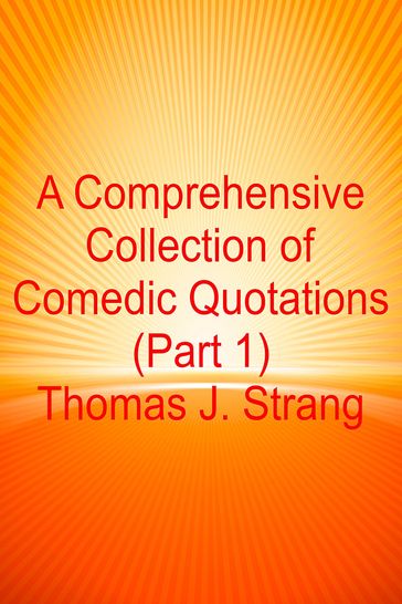 A Comprehensive Collection of Comedic Quotations (Part 1) - Thomas J. Strang