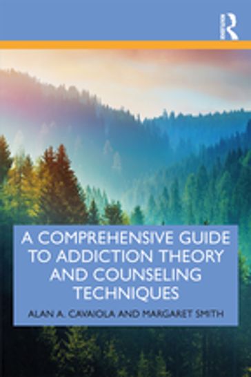 A Comprehensive Guide to Addiction Theory and Counseling Techniques - Alan A. Cavaiola - Margaret Smith