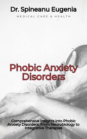 Comprehensive Insights into Phobic Anxiety Disorders: From Neurobiology to Integrative Therapies