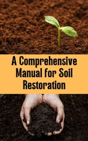 A Comprehensive Manual for Soil Restoration