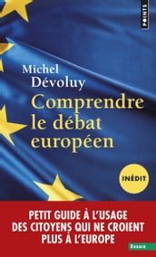 Comprendre le débat européen (inédit). Petit guide à l usage des citoyens qui ne croient plus à l Eu