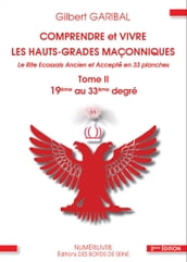 Comprendre et vivre les hauts-grades maçonniques - Le rite écossais ancien et accepté en 33 planches - Tome 2