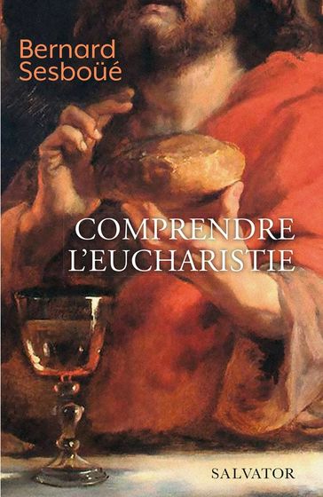 Comprendre l'Eucharistie - Bernard Sesboué