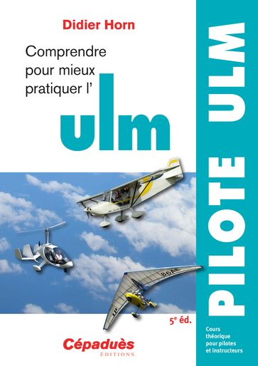Comprendre pour mieux pratiquer l'ULM 5e édition - Cépaduès - Didier Horn