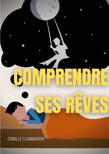 Comprendre ses rêves : Télépathie, voyance et prémonitions dans les rêves - Camille Flammarion