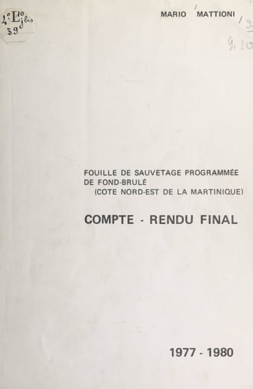 Compte-rendu final de la fouille de sauvetage programmée de Fond-Brûlé, 1977-1980 - Mario Mattioni