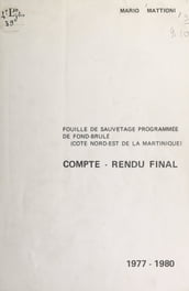 Compte-rendu final de la fouille de sauvetage programmée de Fond-Brûlé, 1977-1980