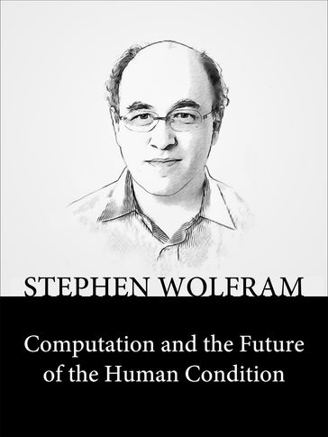 Computation and the Future of the Human Condition - Stephen Wolfram