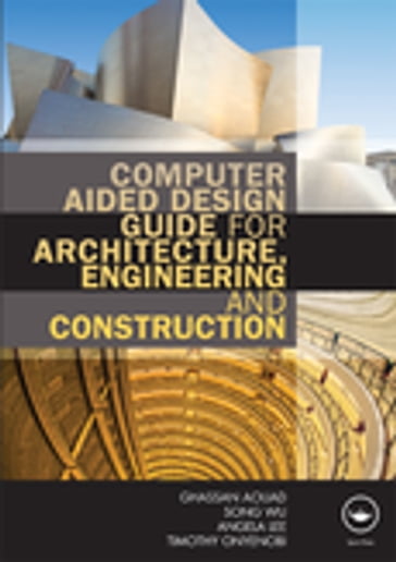 Computer Aided Design Guide for Architecture, Engineering and Construction - Angela Lee - Ghassan Aouad - Song Wu - Timothy Onyenobi