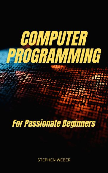 Computer Programming For Passionate Beginners - Stephen Weber