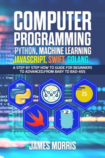Computer Programming Python, Machine Learning, JavaScript Swift, Golang: - James Morris