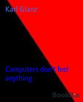 Computers don t feel anything