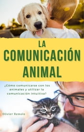 La Comunicación Animal : Cómo comunicarse con los animales y utilizar la comunicación intuitiva?