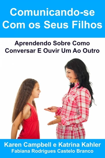 Comunicando-se Com os Seus Filhos Aprendendo Sobre Como Conversar E Ouvir Um Ao Outro - Karen Campbell