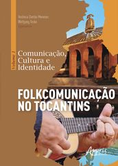 Comunicação, Cultura e Identidade: volume 1 - Folkcomunicação no Tocantins