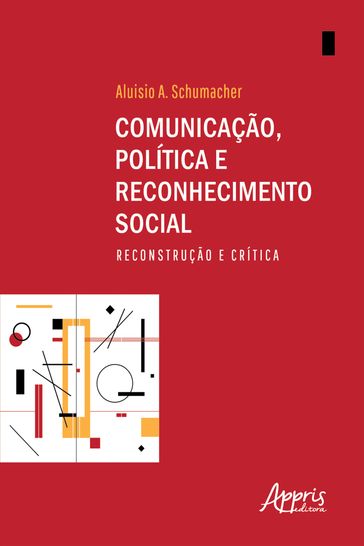 Comunicação, Política e Reconhecimento Social: Reconstrução e Crítica - Aluisio A. Schumacher