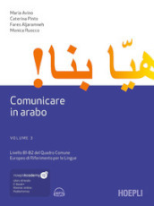 Comunicare in arabo. Livelli B1-B2 del Quadro Comune Europeo di Riferimento per le Lingue. Con File audio scaricabile e online