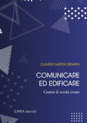 Comunicare ed edificare. Contro le verità errate. Ediz. integrale