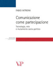 Comunicazione come partecipazione. Tecnologia, rete e mutamento socio-politico