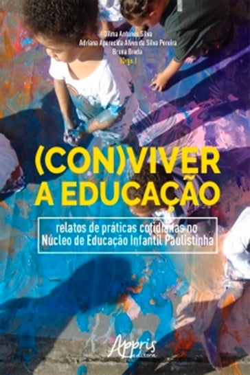 (Con)Viver a Educação: Relatos de Práticas Cotidianas no Núcleo de Educação Infantil Paulistinha - Adriana Aparecida Alves da Silva Pereira - Bruna Breda - Dilma Antunes Silva