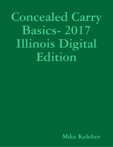 Concealed Carry Basics- 2017 Illinois Digital Edition - Mike Keleher