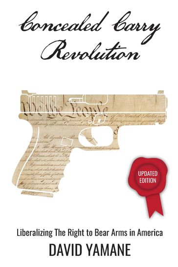 Concealed Carry Revolution, Liberalizing the Right to Bear Arms in America, Updated Edition - David Yamane
