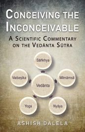 Conceiving the Inconceivable: A Scientific Commentary on the Vednta Stra