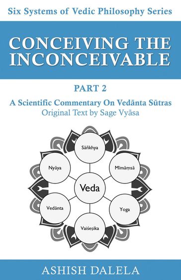 Conceiving the Inconceivable Part 2: A Scientific Commentary on Vednta Stras - Ashish Dalela
