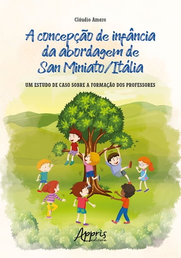 A Concepção de Infância da Abordagem de San Miniato/Itália: Um Estudo de Caso Sobre a Formação dos Professores - Cláudio Amaro