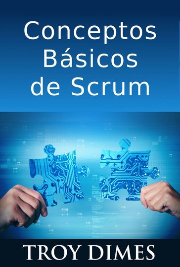 Conceptos Básicos De Scrum: Desarrollo De Software Agile Y Manejo De Proyectos Agile - Troy Dimes