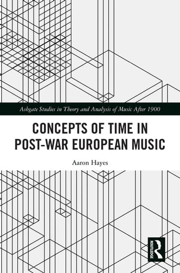 Concepts of Time in Post-War European Music - Aaron Hayes