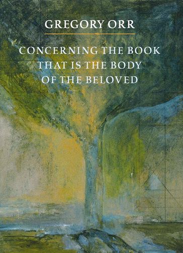 Concerning the Book that is the Body of the Beloved - Gregory Orr