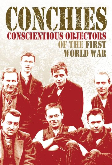 Conchies: Conscientious Objectors of the First World War - Ann Kramer